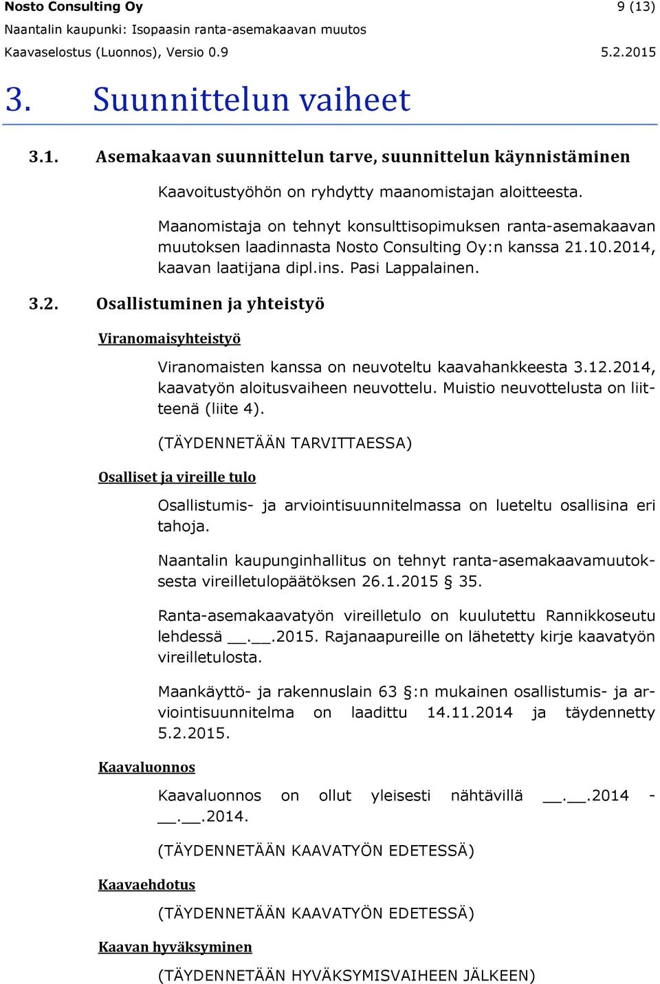 .10.2014, kaavan laatijana dipl.ins. Pasi Lappalainen. 3.2. Osallistuminen ja yhteistyö Viranomaisyhteistyö Viranomaisten kanssa on neuvoteltu kaavahankkeesta 3.12.