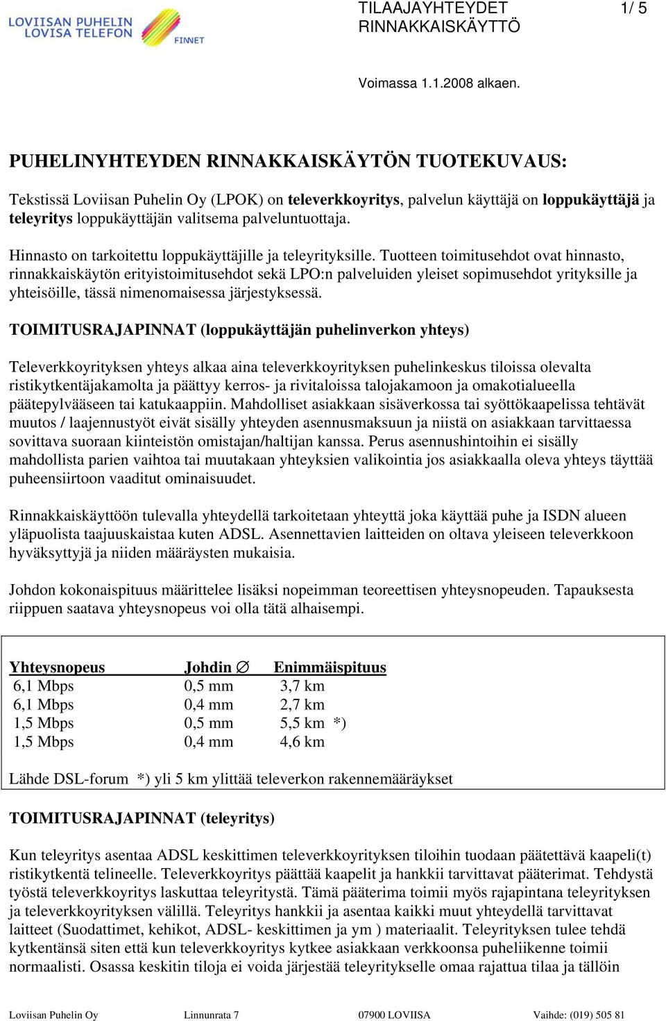 Tuotteen toimitusehdot ovat hinnasto, rinnakkaiskäytön erityistoimitusehdot sekä LPO:n palveluiden yleiset sopimusehdot yrityksille ja yhteisöille, tässä nimenomaisessa järjestyksessä.