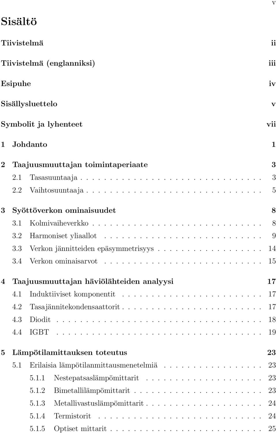 3 Verkon jännitteiden epäsymmetrisyys.................. 14 3.4 Verkon ominaisarvot........................... 15 4 Taajuusmuuttajan häviölähteiden analyysi 17 4.1 Induktiiviset komponentit........................ 17 4.2 Tasajännitekondensaattorit.