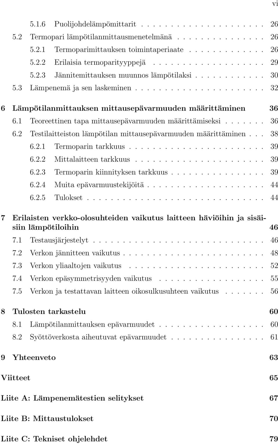 1 Teoreettinen tapa mittausepävarmuuden määrittämiseksi....... 36 6.2 Testilaitteiston lämpötilan mittausepävarmuuden määrittäminen... 38 6.2.1 Termoparin tarkkuus....................... 39 6.2.2 Mittalaitteen tarkkuus.