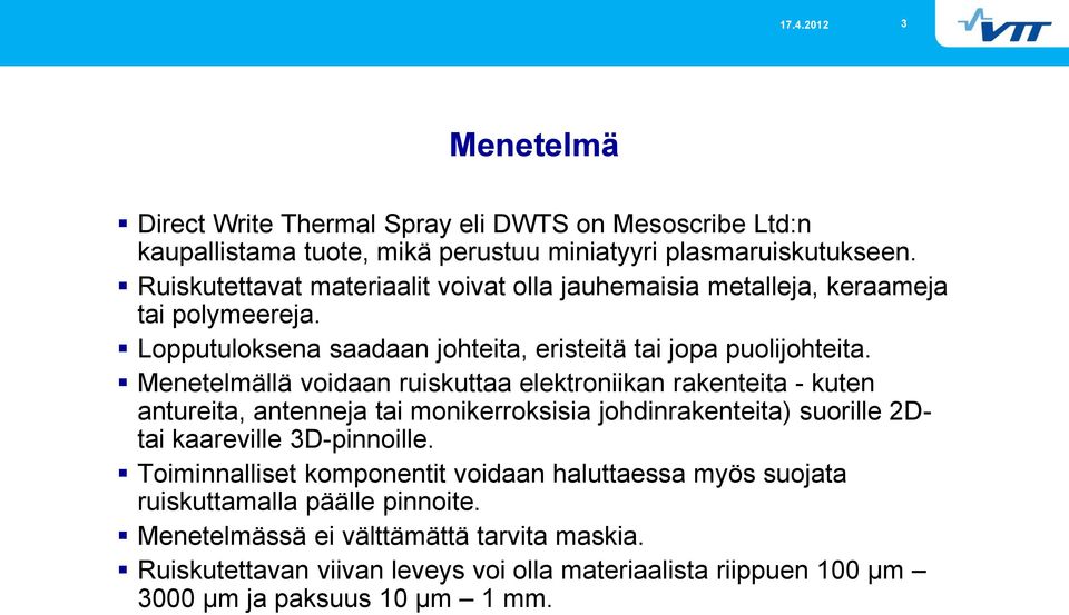 Menetelmällä voidaan ruiskuttaa elektroniikan rakenteita - kuten antureita, antenneja tai monikerroksisia johdinrakenteita) suorille 2Dtai kaareville 3D-pinnoille.