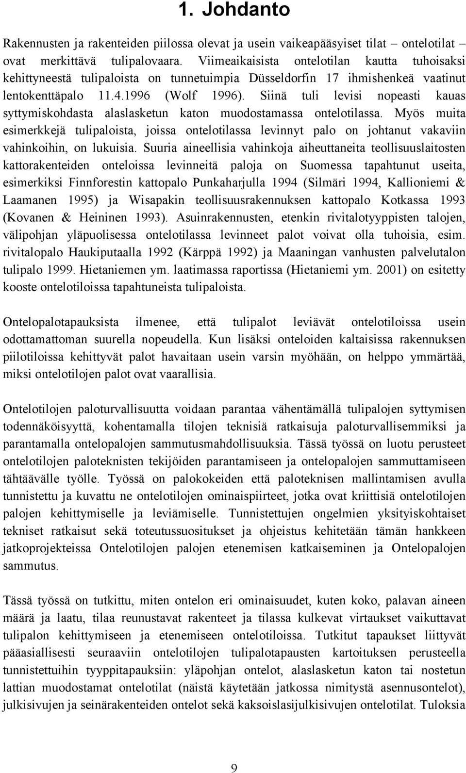 Siinä tuli levisi nopeasti kauas syttymiskohdasta alaslasketun katon muodostamassa ontelotilassa.