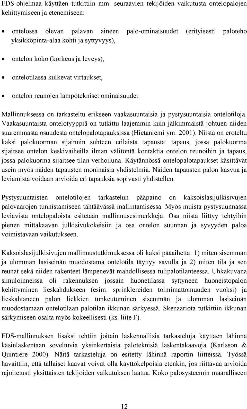 koko (korkeus ja leveys), ontelotilassa kulkevat virtaukset, ontelon reunojen lämpötekniset ominaisuudet. Mallinnuksessa on tarkasteltu erikseen vaakasuuntaisia ja pystysuuntaisia ontelotiloja.