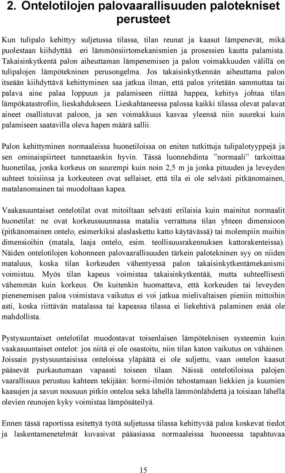 Jos takaisinkytkennän aiheuttama palon itseään kiihdyttävä kehittyminen saa jatkua ilman, että paloa yritetään sammuttaa tai palava aine palaa loppuun ja palamiseen riittää happea, kehitys johtaa