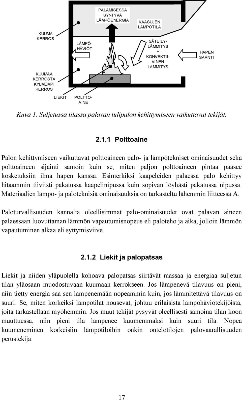 1 Polttoaine Palon kehittymiseen vaikuttavat polttoaineen palo- ja lämpötekniset ominaisuudet sekä polttoaineen sijainti samoin kuin se, miten paljon polttoaineen pintaa pääsee kosketuksiin ilma