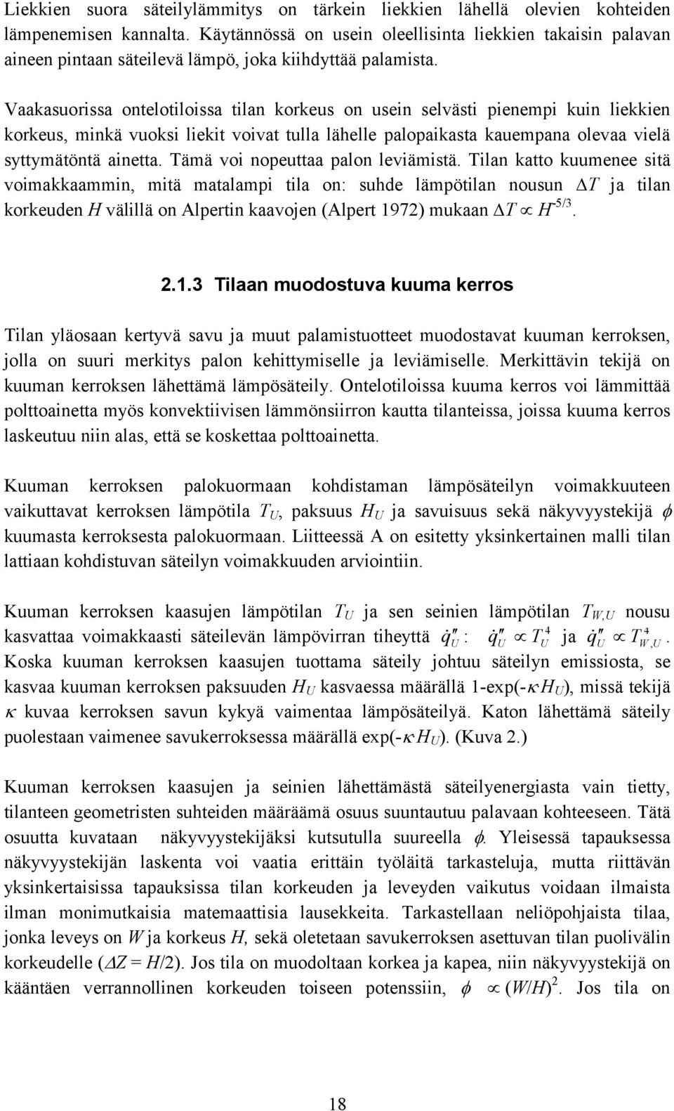 Vaakasuorissa ontelotiloissa tilan korkeus on usein selvästi pienempi kuin liekkien korkeus, minkä vuoksi liekit voivat tulla lähelle palopaikasta kauempana olevaa vielä syttymätöntä ainetta.