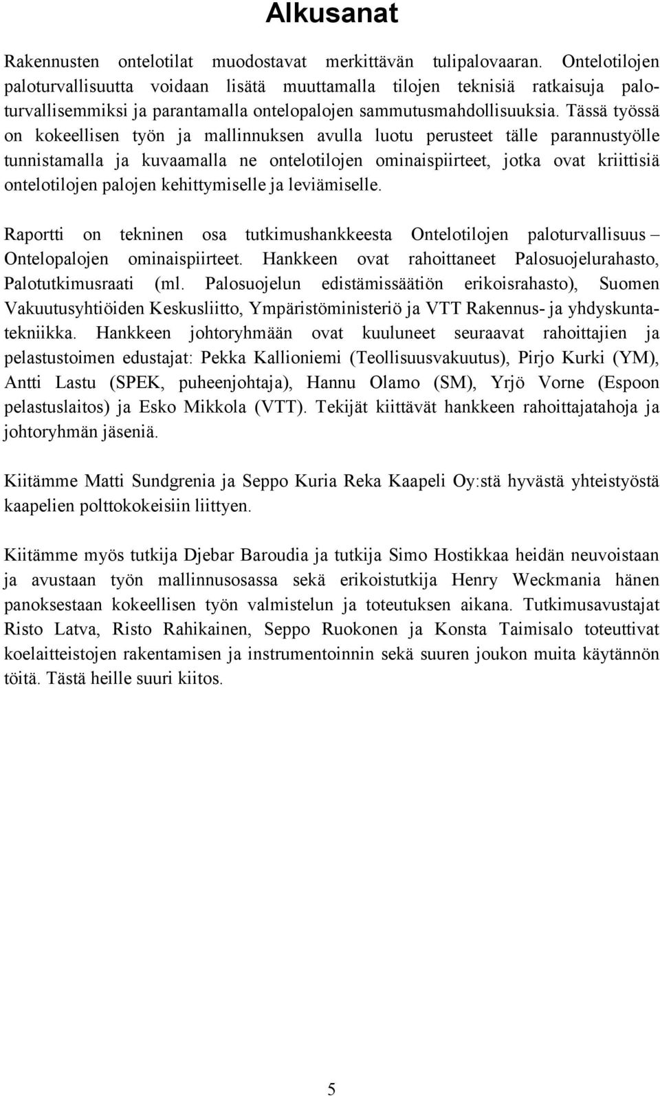 Tässä työssä on kokeellisen työn ja mallinnuksen avulla luotu perusteet tälle parannustyölle tunnistamalla ja kuvaamalla ne ontelotilojen ominaispiirteet, jotka ovat kriittisiä ontelotilojen palojen