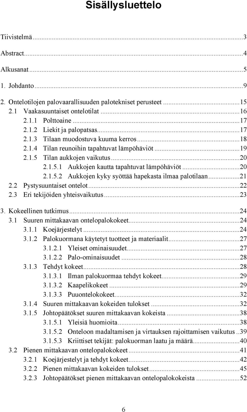 ..2 2.1.5.2 Aukkojen kyky syöttää hapekasta ilmaa palotilaan...21 2.2 Pystysuuntaiset ontelot...22 2.3 Eri tekijöiden yhteisvaikutus...23 3. Kokeellinen tutkimus...24 3.