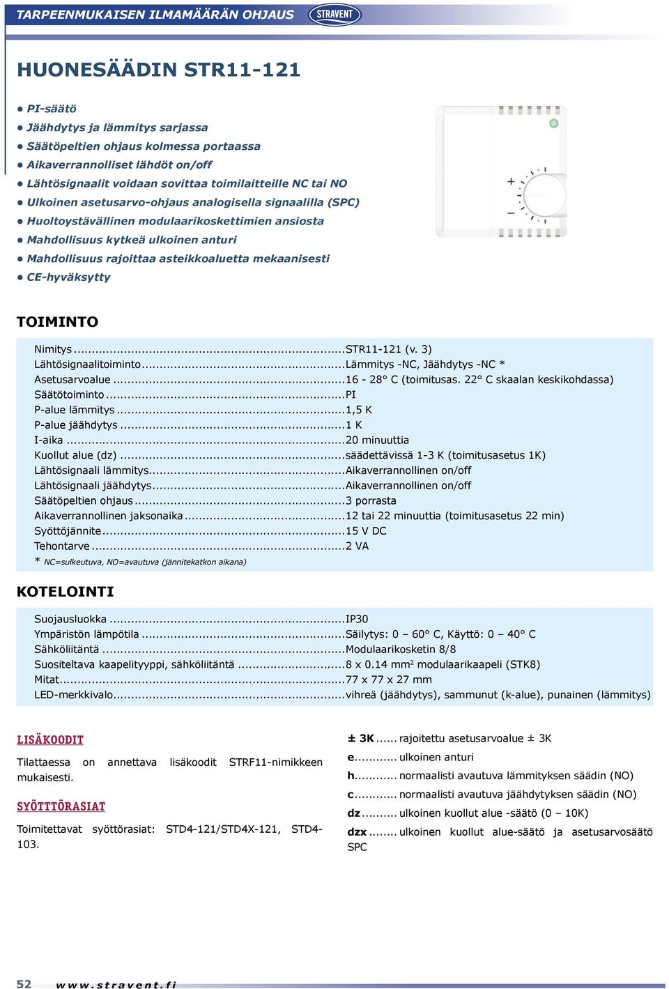 asteikkoaluetta mekaanisesti CE-hyväksytty Nimitys...STR11-121 (v. 3) Lähtösignaalitoiminto...Lämmitys -NC, Jäähdytys -NC * Asetusarvoalue...16-28 C (toimitusas.