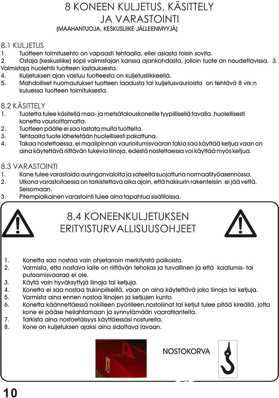 5. Mahdolliset huomautukset tuotteen laadusta tai kuljetusvaurioista on tehtävä 8 vrk:n kuluessa tuotteen toimituksesta. 8.2 KÄSITTELY 1.