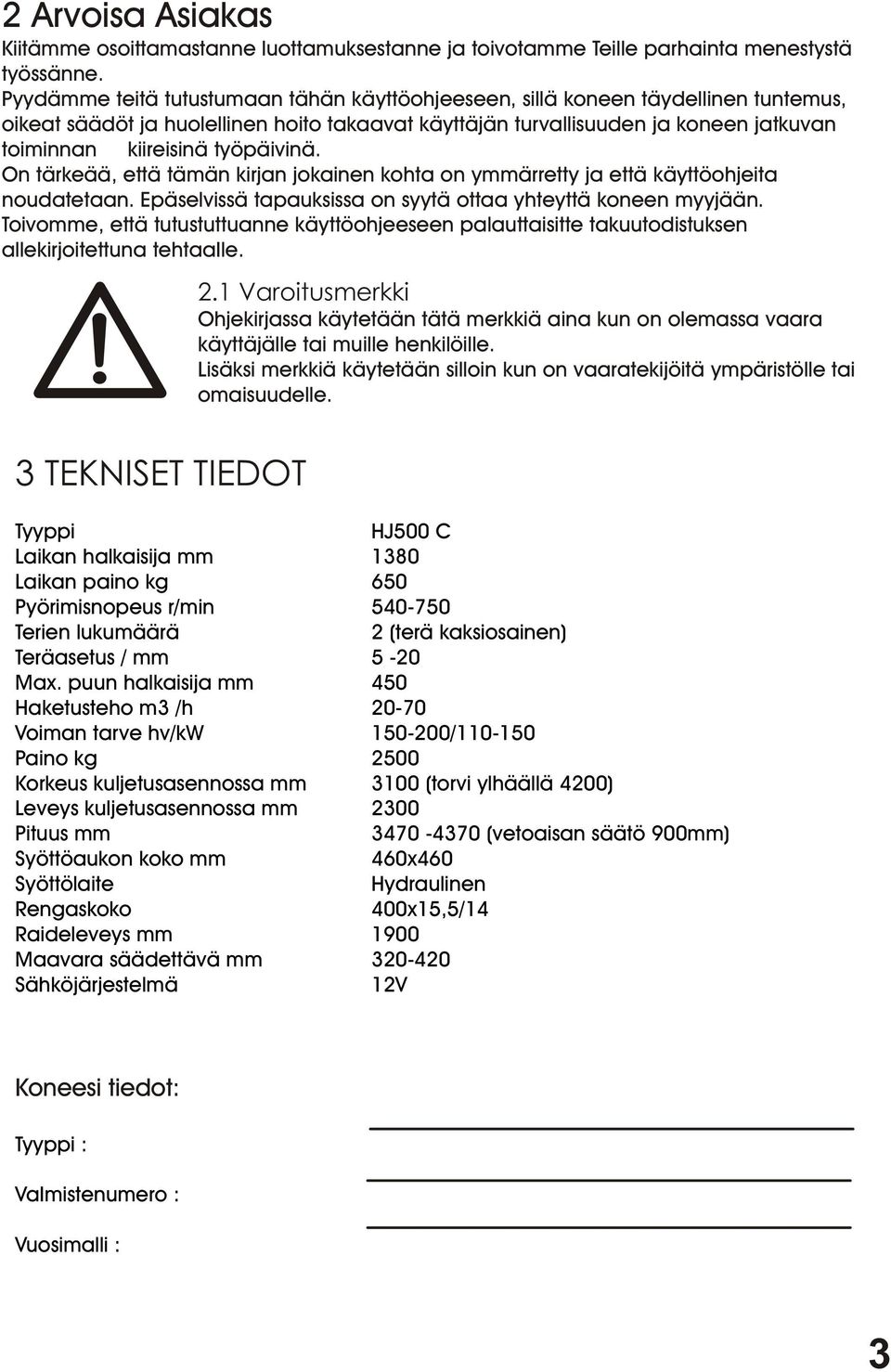 työpäivinä. On tärkeää, että tämän kirjan jokainen kohta on ymmärretty ja että käyttöohjeita noudatetaan. Epäselvissä tapauksissa on syytä ottaa yhteyttä koneen myyjään.