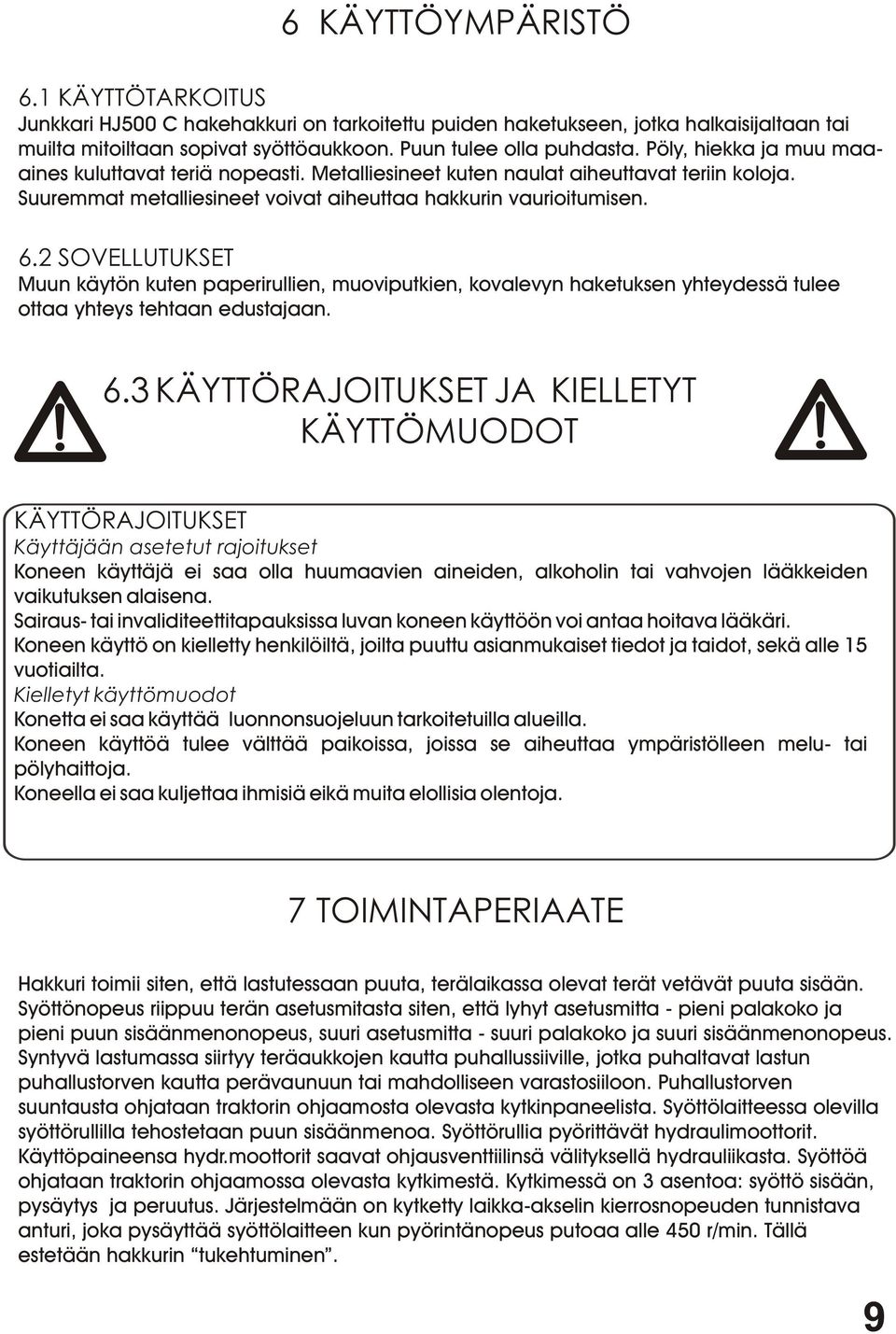 2 SOVELLUTUKSET Muun käytön kuten paperirullien, muoviputkien, kovalevyn haketuksen yhteydessä tulee ottaa yhteys tehtaan edustajaan. 6.