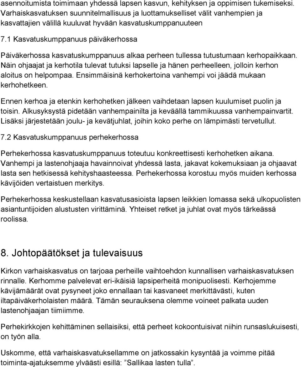 1 Kasvatuskumppanuus päiväkerhossa Päiväkerhossa kasvatuskumppanuus alkaa perheen tullessa tutustumaan kerhopaikkaan.