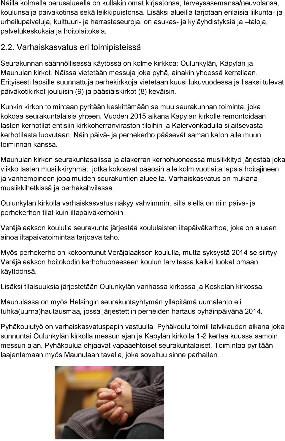 2. Varhaiskasvatus eri toimipisteissä Seurakunnan säännöllisessä käytössä on kolme kirkkoa: Oulunkylän, Käpylän ja Maunulan kirkot. Näissä vietetään messuja joka pyhä, ainakin yhdessä kerrallaan.