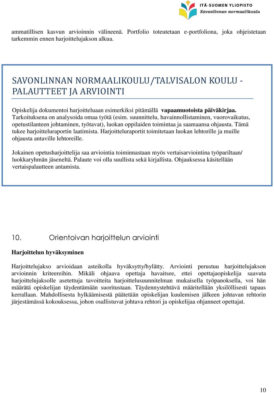 Tarkoituksena on analysoida omaa työtä (esim. suunnittelu, havainnollistaminen, vuorovaikutus, opetustilanteen johtaminen, työtavat), luokan oppilaiden toimintaa ja saamaansa ohjausta.