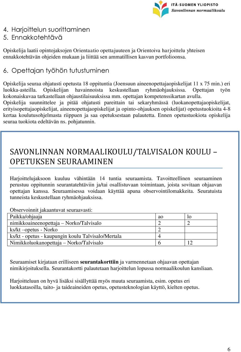 Opettajan työhön tutustuminen Opiskelija seuraa ohjatusti opetusta 18 oppituntia (Joensuun aineenopettajaopiskelijat 11 x 75 min.) eri luokka-asteilla.