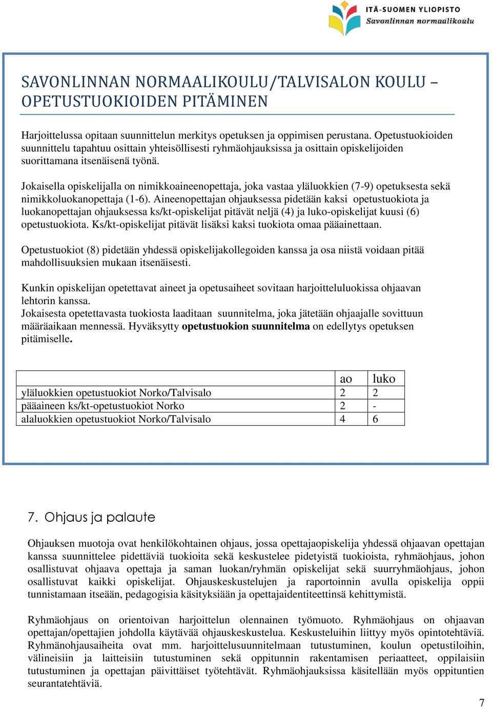 Jokaisella opiskelijalla on nimikkoaineenopettaja, joka vastaa yläluokkien (7-9) opetuksesta sekä nimikkoluokanopettaja (1-6).