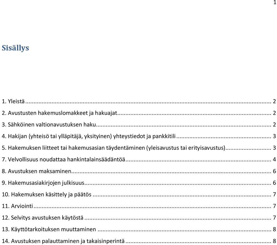 Hakemuksen liitteet tai hakemusasian täydentäminen (yleisavustus tai erityisavustus)... 3 7. Velvollisuus noudattaa hankintalainsäädäntöä... 4 8.