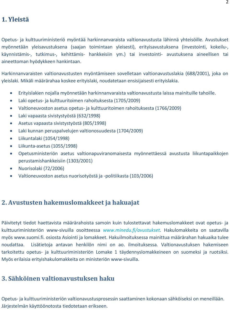 ) tai investointi- avustuksena aineellisen tai aineettoman hyödykkeen hankintaan. Harkinnanvaraisten valtionavustusten myöntämiseen sovelletaan valtionavustuslakia (688/2001), joka on yleislaki.