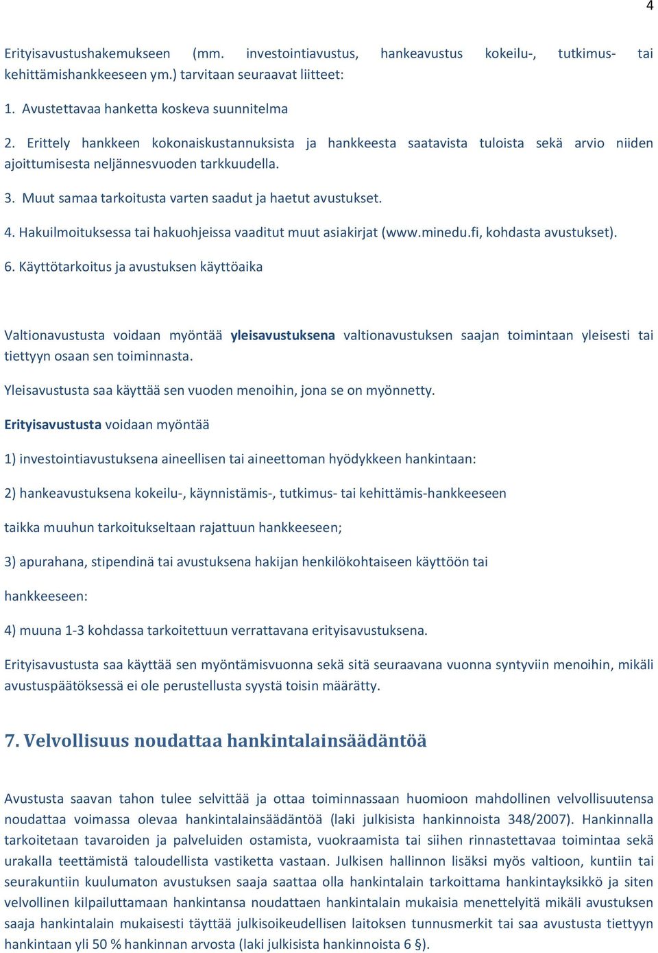 4. Hakuilmoituksessa tai hakuohjeissa vaaditut muut asiakirjat (www.minedu.fi, kohdasta avustukset). 6.