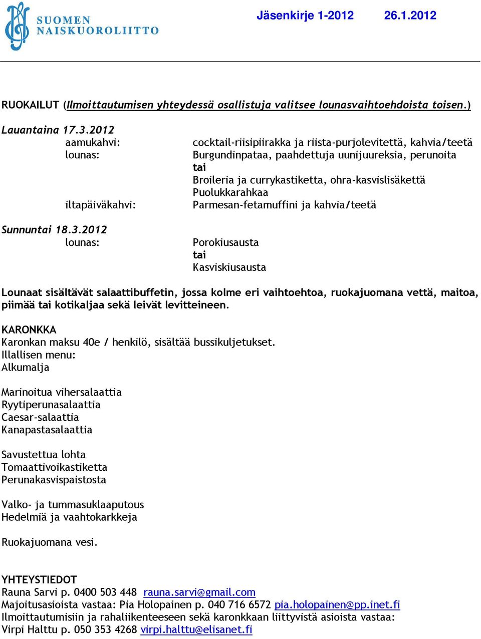 2012 lounas: cocktail-riisipiirakka ja riista-purjolevitettä, kahvia/teetä Burgundinpataa, paahdettuja uunijuureksia, perunoita tai Broileria ja currykastiketta, ohra-kasvislisäkettä Puolukkarahkaa