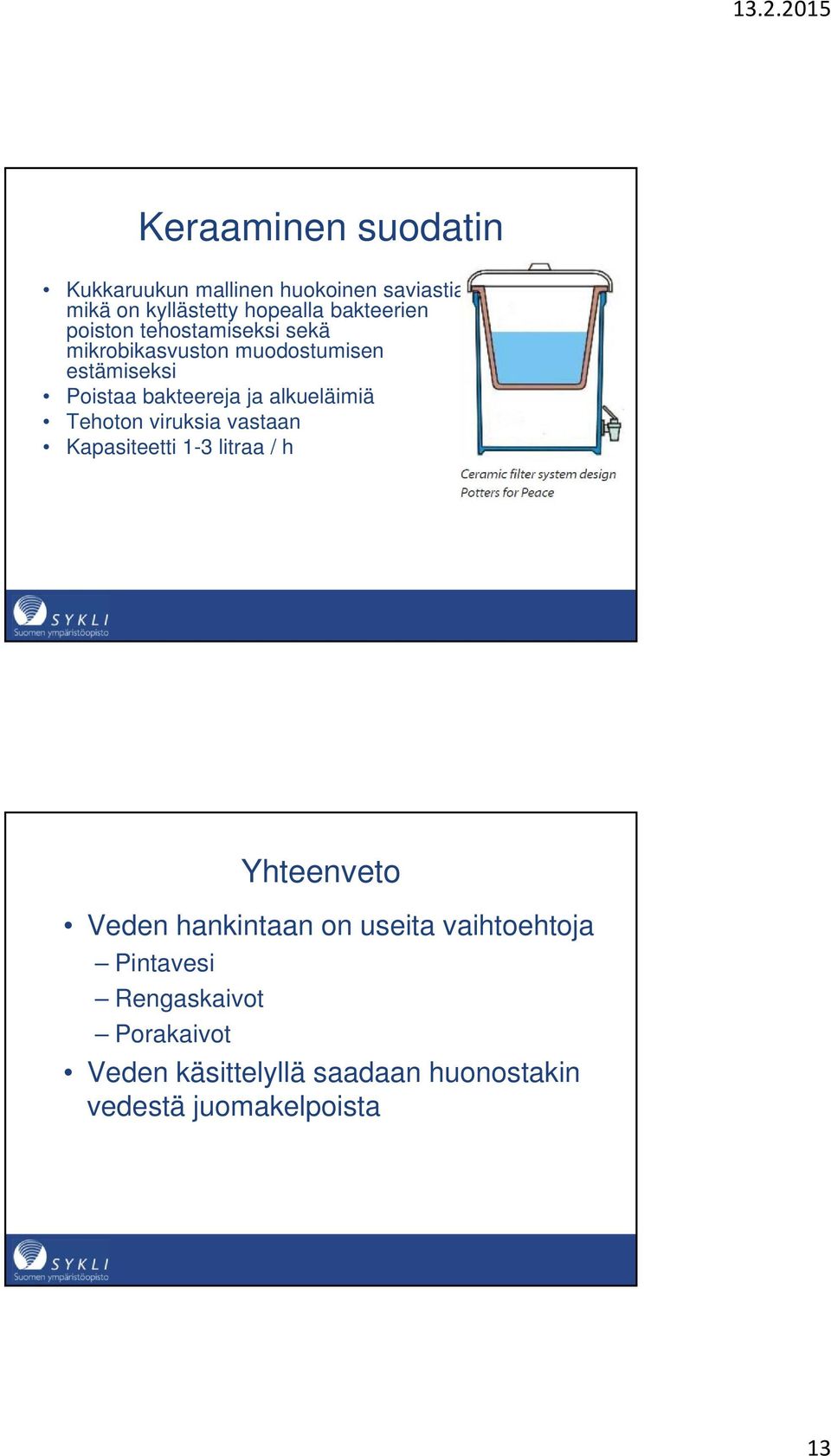 alkueläimiä Tehoton viruksia vastaan Kapasiteetti 1-3 litraa / h Yhteenveto Veden hankintaan on useita