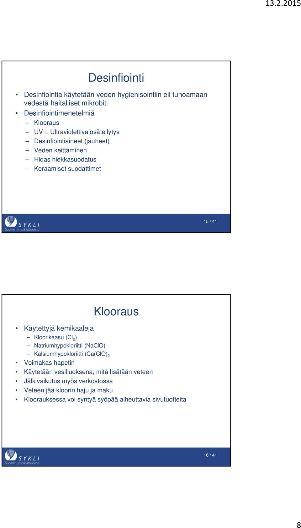 suodattimet 15 / 41 Klooraus Käytettyjä kemikaaleja Kloorikaasu (Cl 2 ) Natriumhypokloriitti (NaClO) Kalsiumhypokloriitti (Ca(ClO) 2 Voimakas