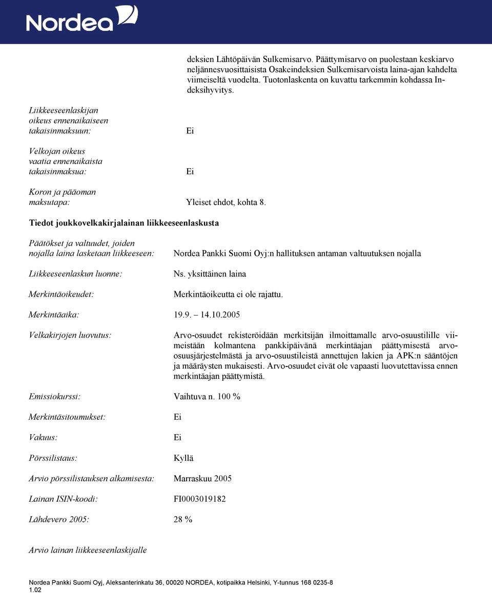 Liikkeeseenlaskijan oikeus ennenaikaiseen takaisinmaksuun: Velkojan oikeus vaatia ennenaikaista takaisinmaksua: Ei Ei Koron ja pääoman maksutapa: Yleiset ehdot, kohta 8.