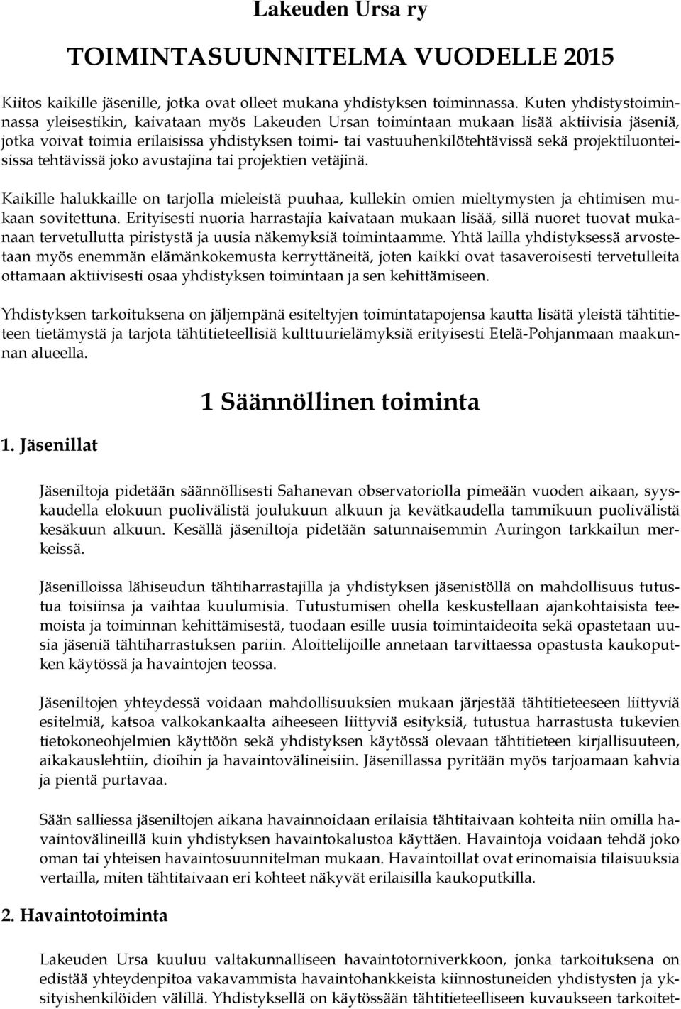 projektiluonteisissa tehtävissä joko avustajina tai projektien vetäjinä. Kaikille halukkaille on tarjolla mieleistä puuhaa, kullekin omien mieltymysten ja ehtimisen mukaan sovitettuna.