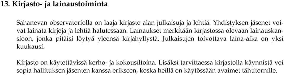 Lainaukset merkitään kirjastossa olevaan lainauskansioon, jonka pitäisi löytyä yleensä kirjahyllystä.