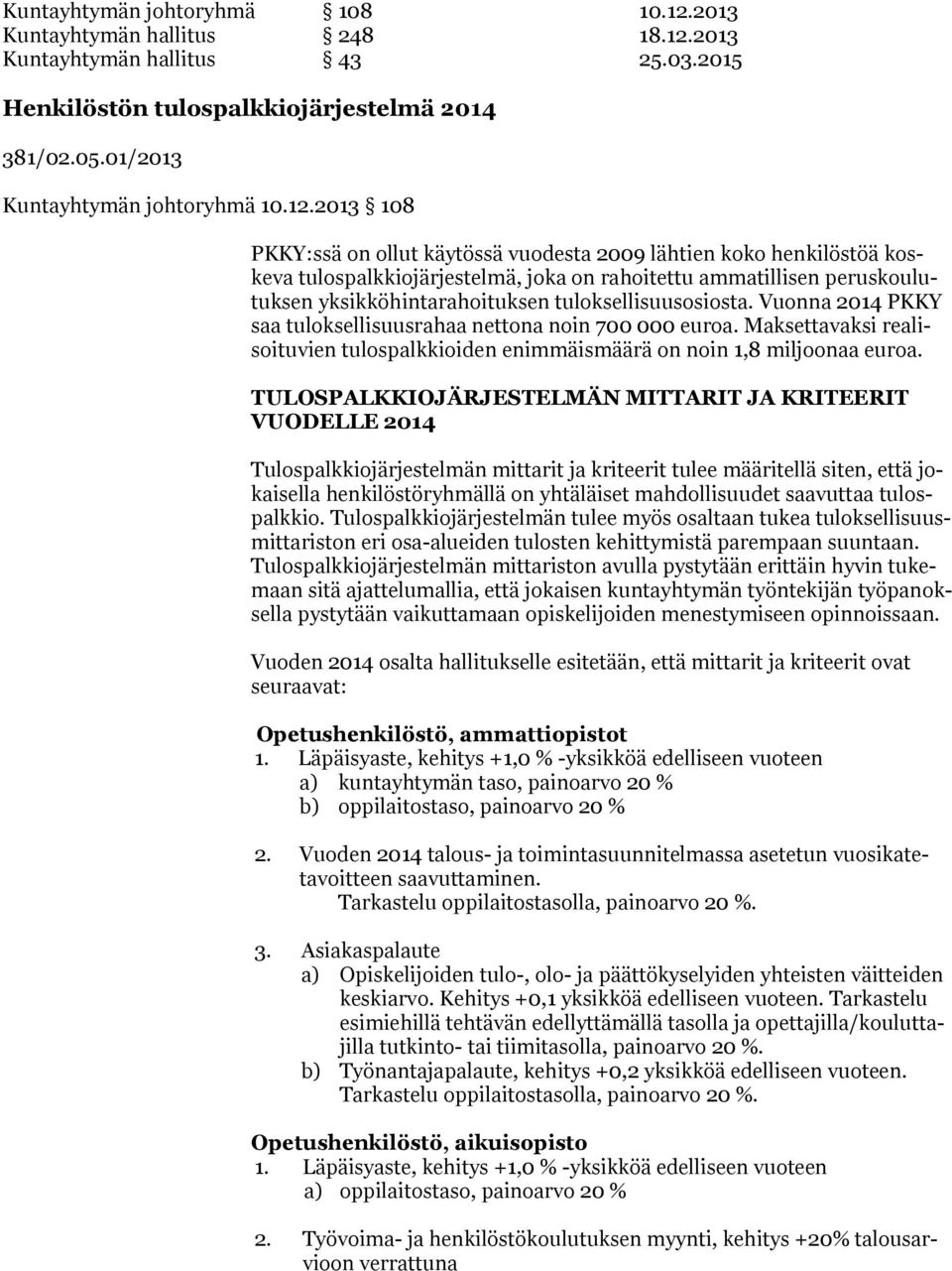 tuloksellisuusosiosta. Vuonna 2014 PKKY saa tuloksellisuusrahaa nettona noin 700 000 euroa. Maksettavaksi realisoituvien tulospalkkioiden enimmäismäärä on noin 1,8 miljoonaa euroa.