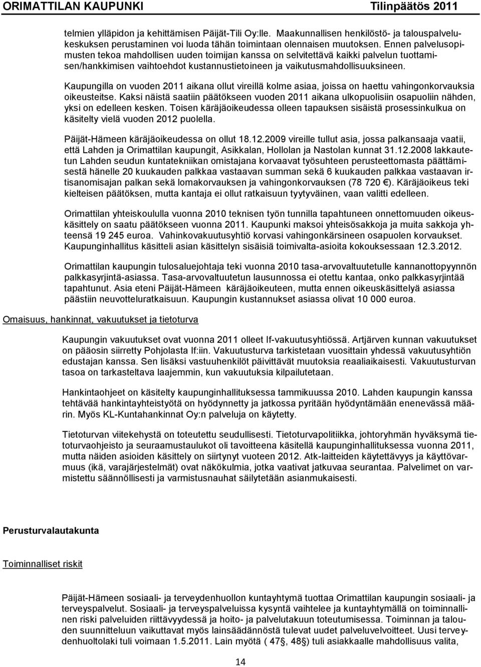 Kaupungilla on vuoden 2011 aikana ollut vireillä kolme asiaa, joissa on haettu vahingonkorvauksia oikeusteitse.