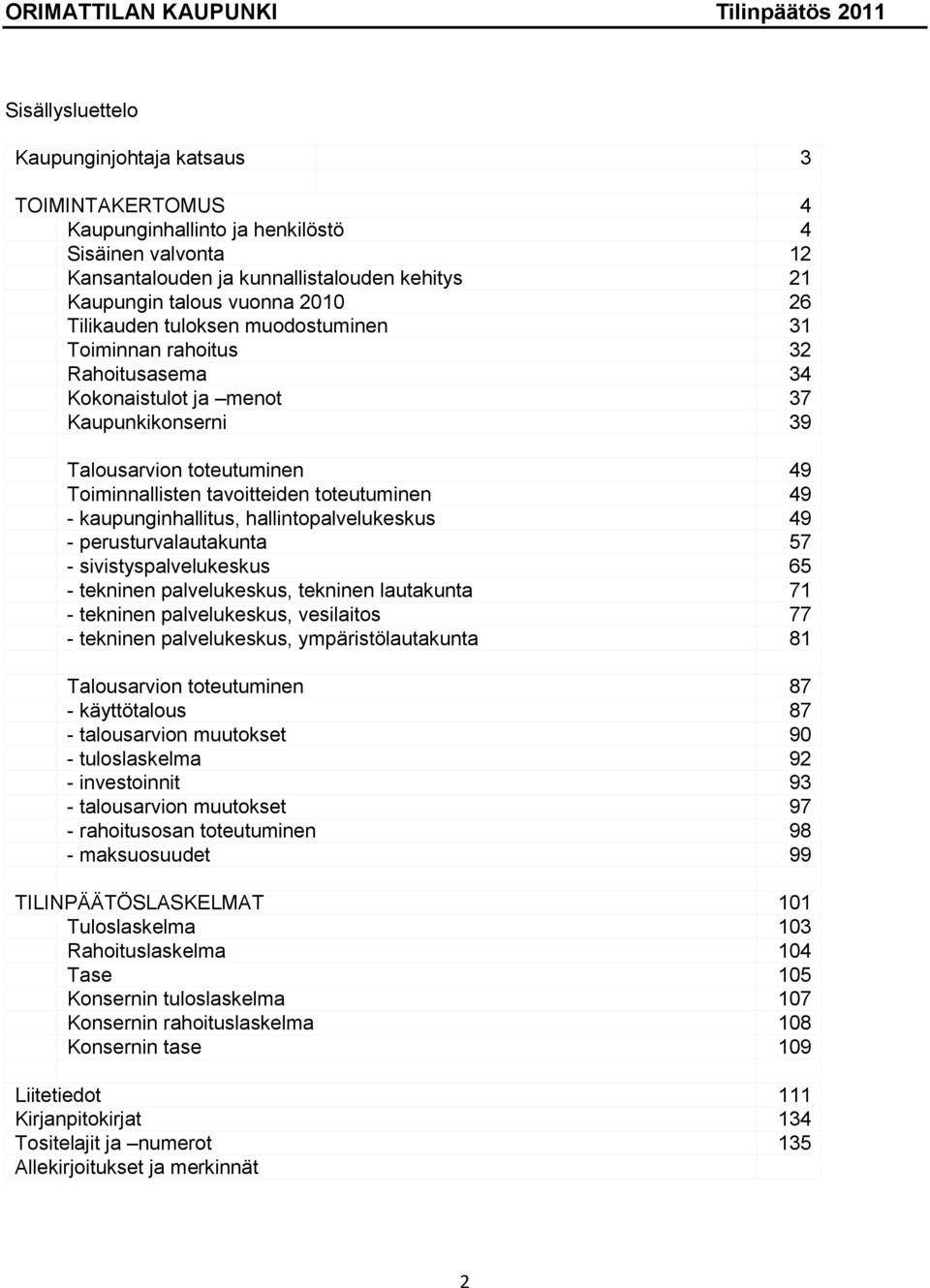 kaupunginhallitus, hallintopalvelukeskus 49 - perusturvalautakunta 57 - sivistyspalvelukeskus 65 - tekninen palvelukeskus, tekninen lautakunta 71 - tekninen palvelukeskus, vesilaitos 77 - tekninen