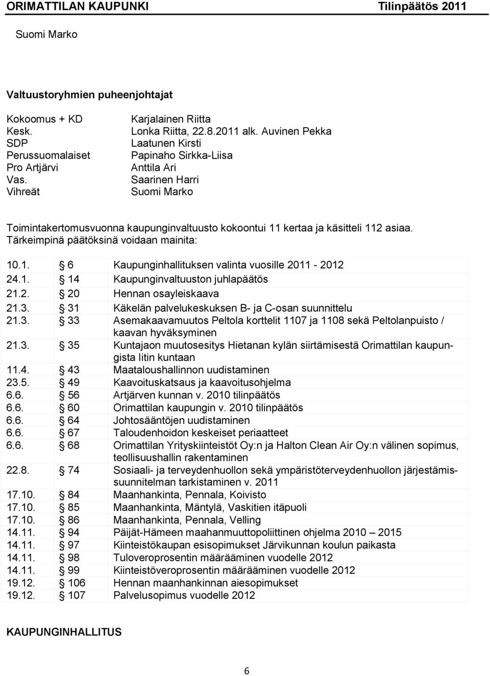 Tärkeimpinä päätöksinä voidaan mainita: 10.1. 6 Kaupunginhallituksen valinta vuosille 2011-2012 24.1. 14 Kaupunginvaltuuston juhlapäätös 21.2. 20 Hennan osayleiskaava 21.3.