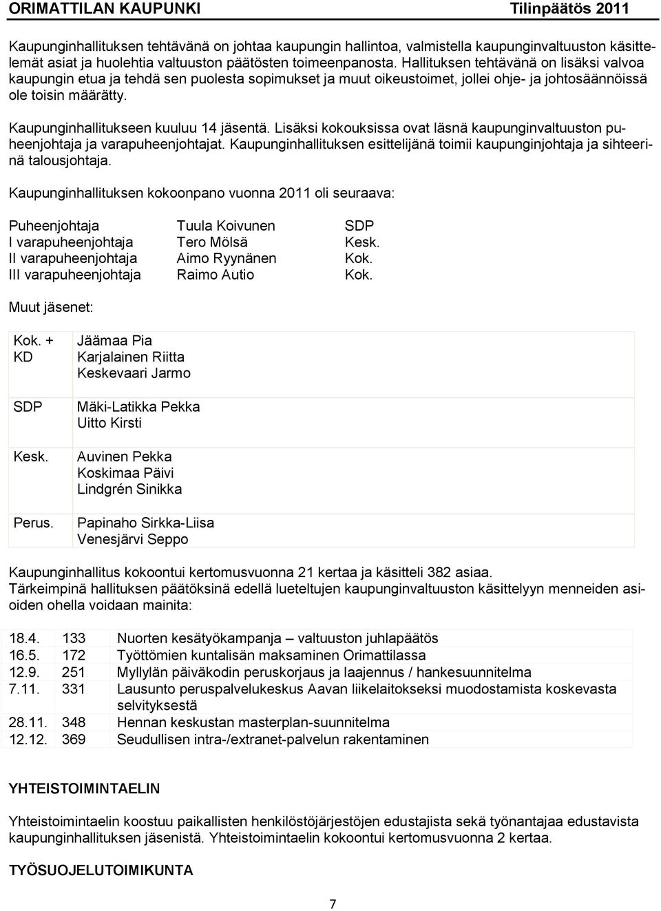 Kaupunginhallitukseen kuuluu 14 jäsentä. Lisäksi kokouksissa ovat läsnä kaupunginvaltuuston puheenjohtaja ja varapuheenjohtajat.