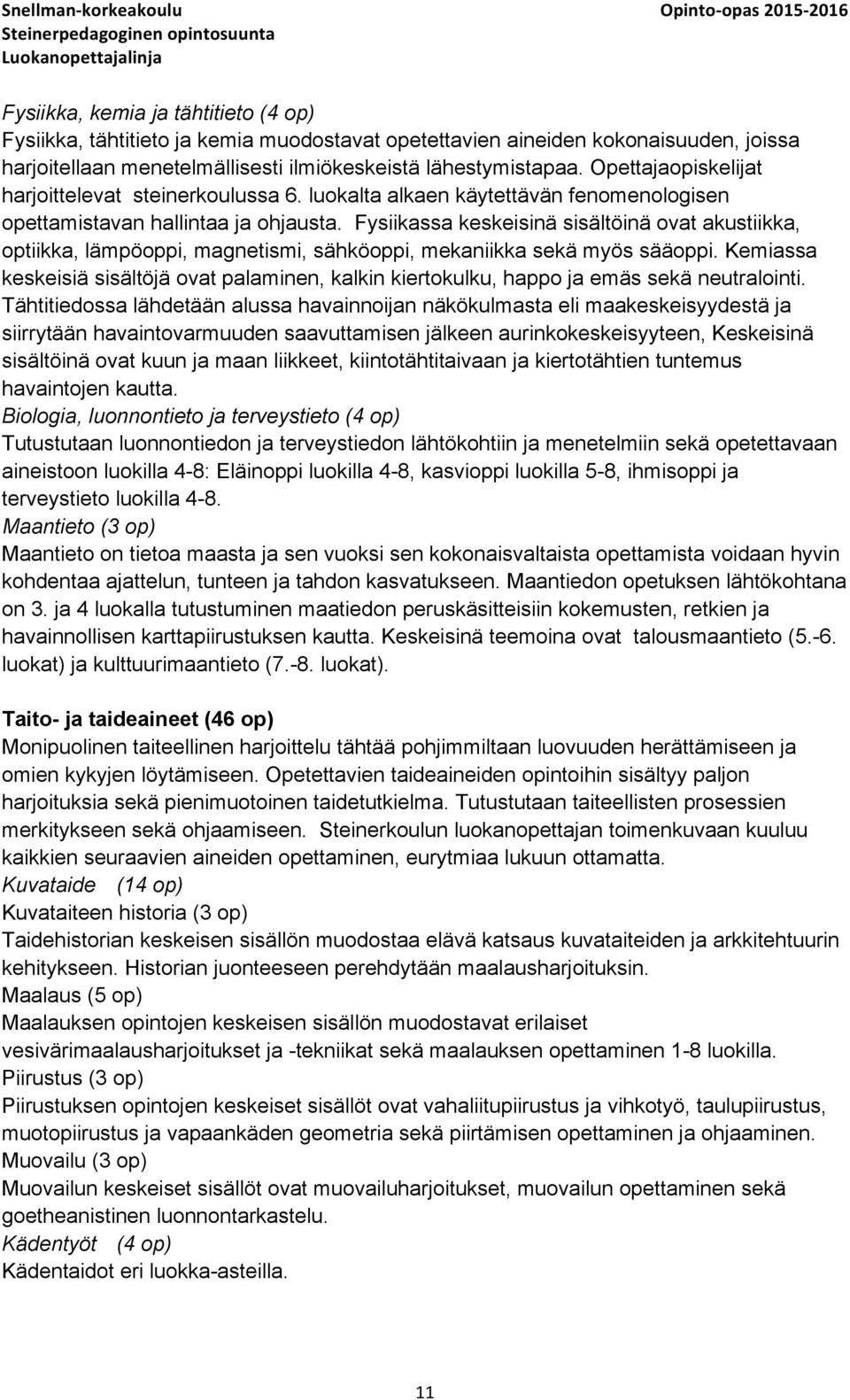 Fysiikassa keskeisinä sisältöinä ovat akustiikka, optiikka, lämpöoppi, magnetismi, sähköoppi, mekaniikka sekä myös sääoppi.