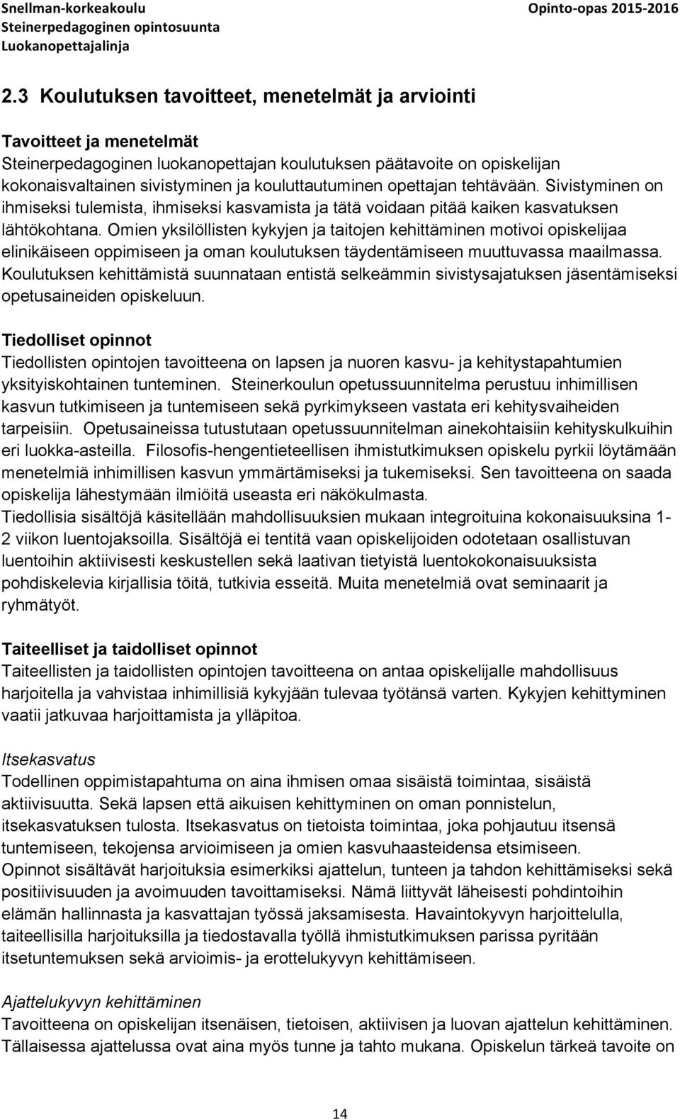 Omien yksilöllisten kykyjen ja taitojen kehittäminen motivoi opiskelijaa elinikäiseen oppimiseen ja oman koulutuksen täydentämiseen muuttuvassa maailmassa.