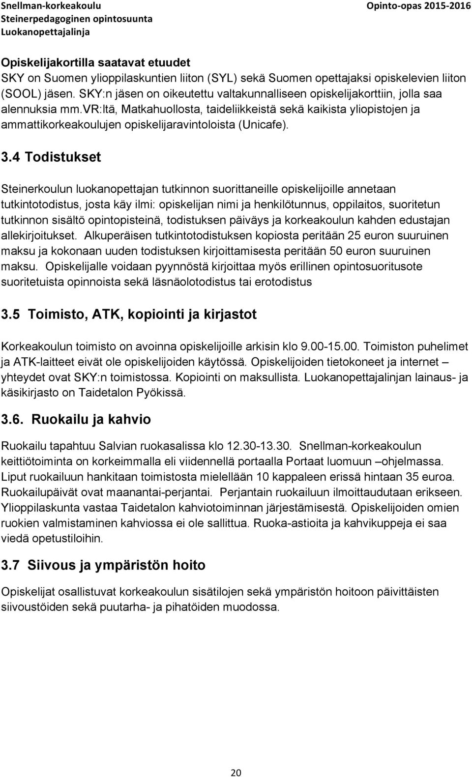 vr:ltä, Matkahuollosta, taideliikkeistä sekä kaikista yliopistojen ja ammattikorkeakoulujen opiskelijaravintoloista (Unicafe). 3.