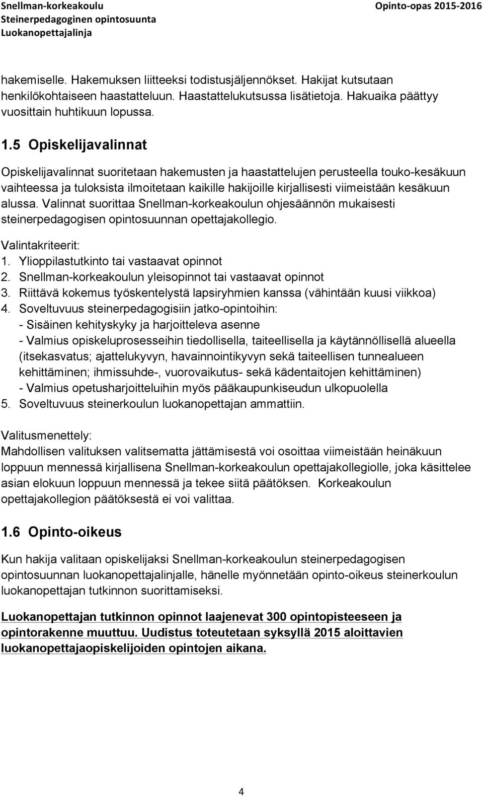 alussa. Valinnat suorittaa Snellman-korkeakoulun ohjesäännön mukaisesti steinerpedagogisen opintosuunnan opettajakollegio. Valintakriteerit: 1. Ylioppilastutkinto tai vastaavat opinnot 2.