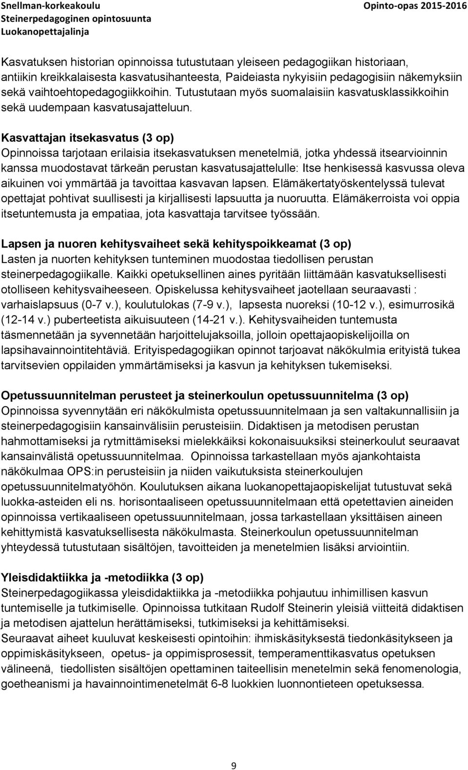 Kasvattajan itsekasvatus (3 op) Opinnoissa tarjotaan erilaisia itsekasvatuksen menetelmiä, jotka yhdessä itsearvioinnin kanssa muodostavat tärkeän perustan kasvatusajattelulle: Itse henkisessä