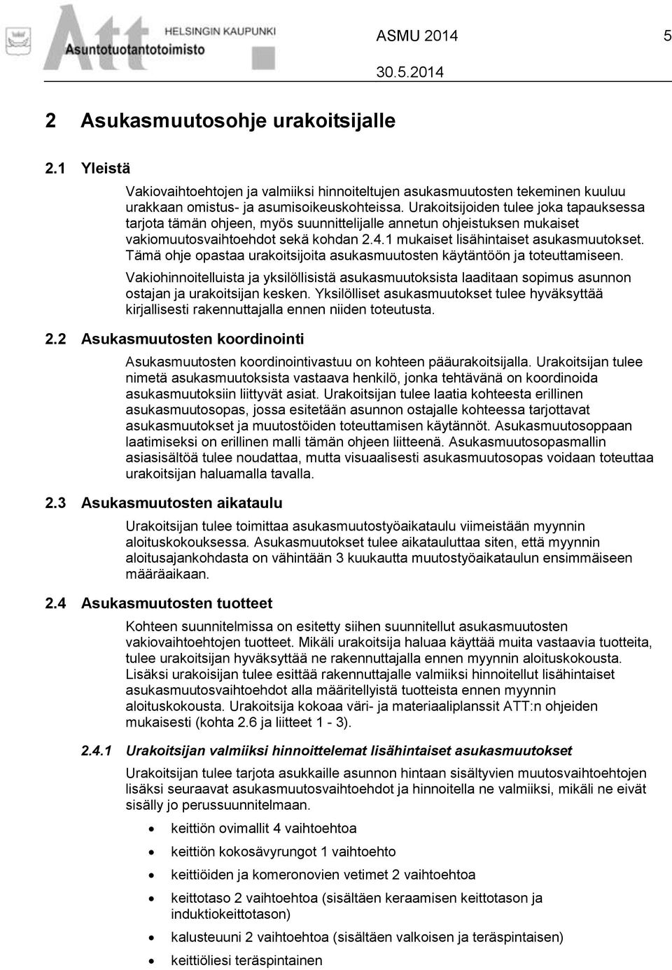 Tämä ohje opastaa urakoitsijoita asukasmuutosten käytäntöön ja toteuttamiseen. Vakiohinnoitelluista ja yksilöllisistä asukasmuutoksista laaditaan sopimus asunnon ostajan ja urakoitsijan kesken.