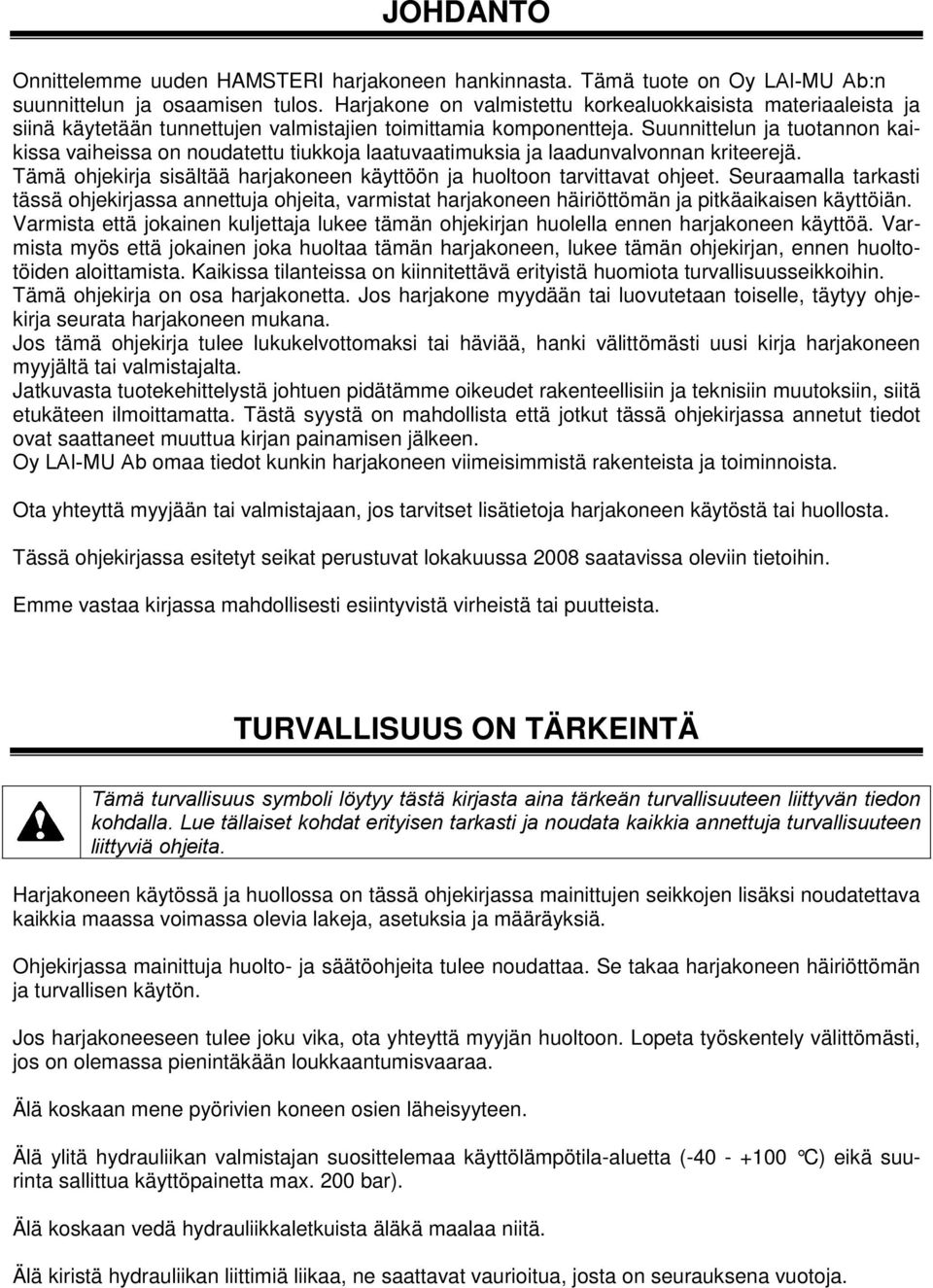 Suunnittelun ja tuotannon kaikissa vaiheissa on noudatettu tiukkoja laatuvaatimuksia ja laadunvalvonnan kriteerejä. Tämä ohjekirja sisältää harjakoneen käyttöön ja huoltoon tarvittavat ohjeet.