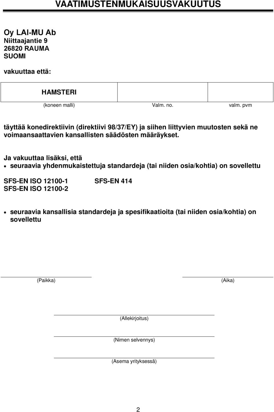 Ja vakuuttaa lisäksi, että seuraavia yhdenmukaistettuja standardeja (tai niiden osia/kohtia) on sovellettu SFS-EN ISO 12100-1 SFS-EN 414 SFS-EN ISO