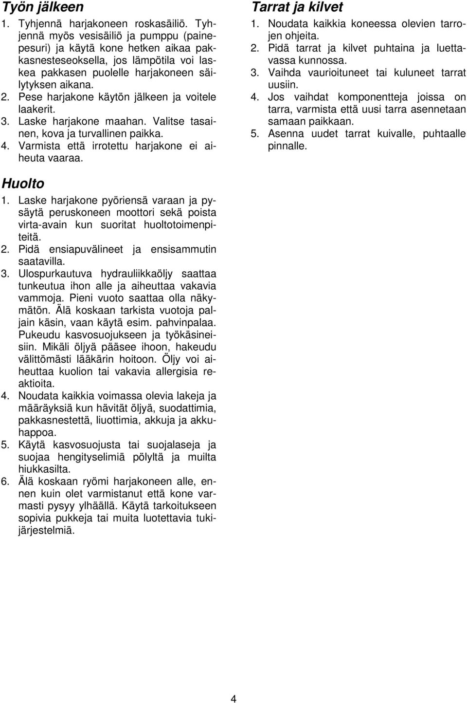 Pese harjakone käytön jälkeen ja voitele laakerit. 3. Laske harjakone maahan. Valitse tasainen, kova ja turvallinen paikka. 4. Varmista että irrotettu harjakone ei aiheuta vaaraa. Tarrat ja kilvet 1.