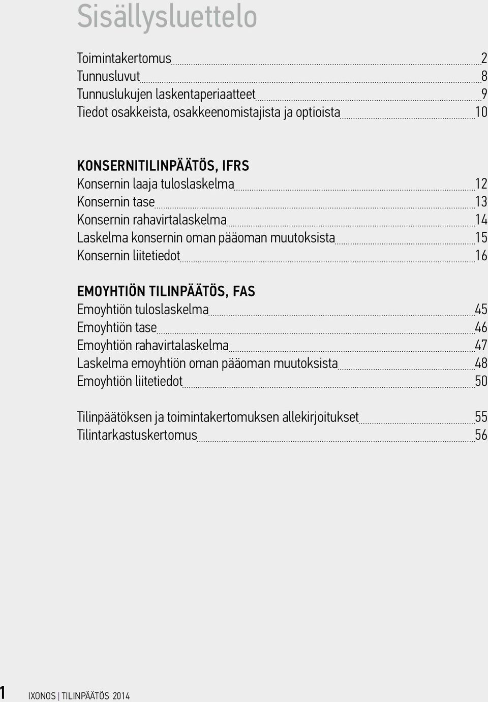 15 Konsernin liitetiedot 16 EMOYHTIÖN TILINPÄÄTÖS, FAS Emoyhtiön tuloslaskelma 45 Emoyhtiön tase 46 Emoyhtiön rahavirtalaskelma 47 Laskelma emoyhtiön