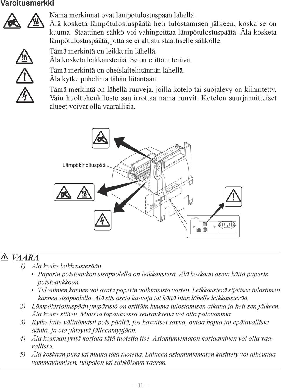 Tämä merkintä on oheislaiteliitännän lähellä. Älä kytke puhelinta tähän liitäntään. Tämä merkintä on lähellä ruuveja, joilla kotelo tai suojalevy on kiinnitetty.