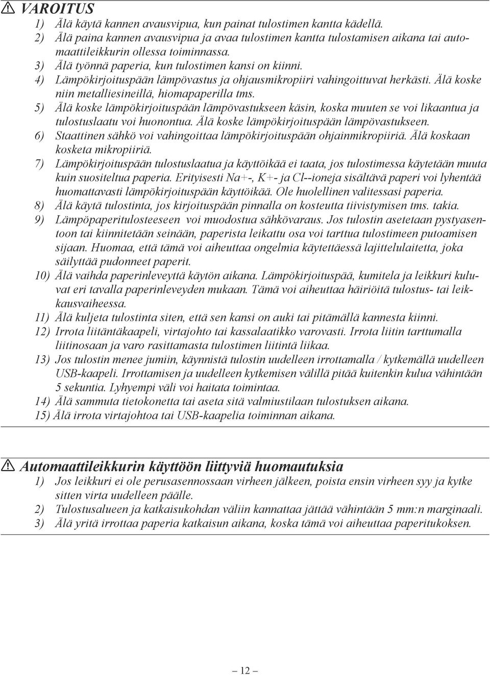 5) Älä koske lämpökirjoituspään lämpövastukseen käsin, koska muuten se voi likaantua ja tulostuslaatu voi huonontua. Älä koske lämpökirjoituspään lämpövastukseen. 6) Staattinen sähkö voi vahingoittaa lämpökirjoituspään ohjainmikropiiriä.