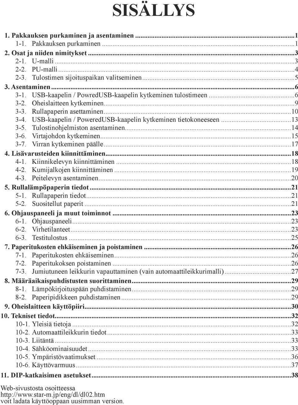 USB-kaapelin / PoweredUSB-kaapelin kytkeminen tietokoneeseen...13 3-5. Tulostinohjelmiston asentaminen...14 3-6. Virtajohdon kytkeminen...15 3-7. Virran kytkeminen päälle...17 4.