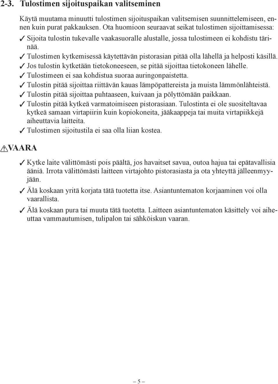 Tulostimen kytkemisessä käytettävän pistorasian pitää olla lähellä ja helposti käsillä. Jos tulostin kytketään tietokoneeseen, se pitää sijoittaa tietokoneen lähelle.