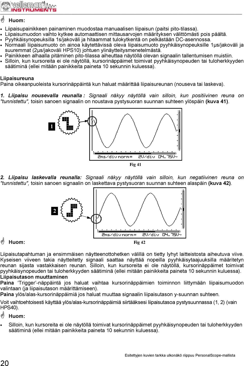 Normaali liipaisumuoto on ainoa käytettävissä oleva liipaisumuoto pyyhkäisynopeuksille 1µs/jakoväli ja suuremmat (2µs/jakoväli HPS10) johtuen ylinäytteitysmenetelmästä.